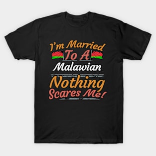 I'm Married To A Malawian Nothing Scares Me - Gift for Malawian From Malawi Africa,Eastern Africa, T-Shirt